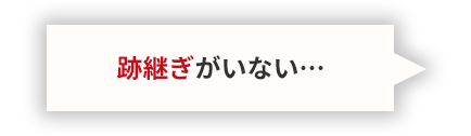跡継ぎがいない…